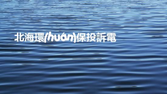 北海環(huán)保投訴電話，保護(hù)環(huán)境從我做起！